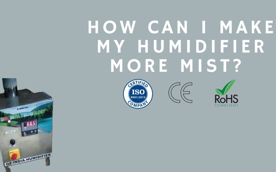 How can I make my humidifier more mist? Proven ways